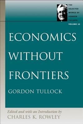 Economics Without Frontiers by Gordon Tullock