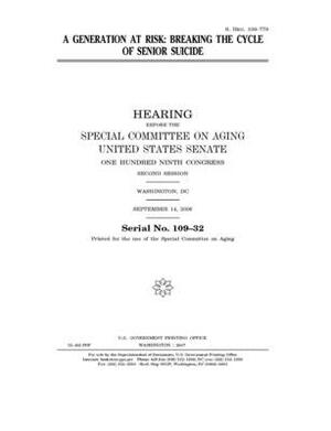 A generation at risk: breaking the cycle of senior suicide by United States Congress, United States Senate, Special Committee on Aging (senate)