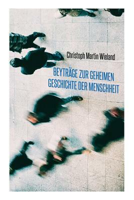 Beyträge zur geheimen Geschichte der Menschheit by Christoph Martin Wieland