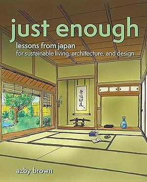 Just Enough: Lessons in Living Green from Traditional Japan by Azby Brown