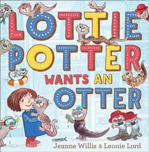 Lottie Potter Wants an Otter by Jeanne Willis, Leonie Lord