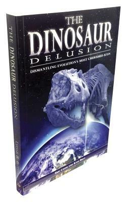 The Dinosaur Delusion: Dismantling Evolution's Most Cherished Icon by Kyle Butt, Eric Lyons