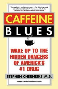 Caffeine Blues: Wake Up to the Hidden Dangers of America's #1 Drug by Stephen Cherniske