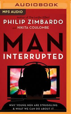 Man, Interrupted: Why Young Men Are Struggling & What We Can Do about It by Philip Zimbardo, Nikita Coulombe