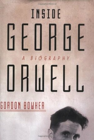 Inside George Orwell: A Biography by Gordon Bowker