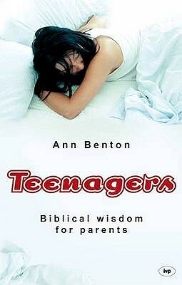 Teenagers: Biblical Wisdom For Parents by Ann Benton