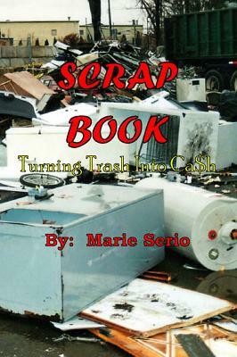 Scrap Book: Turning Trash Into Cash by Marie Serio