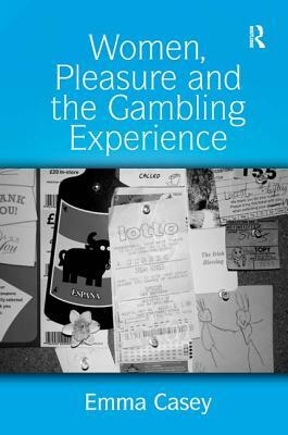 Women, Pleasure and the Gambling Experience by Emma Casey