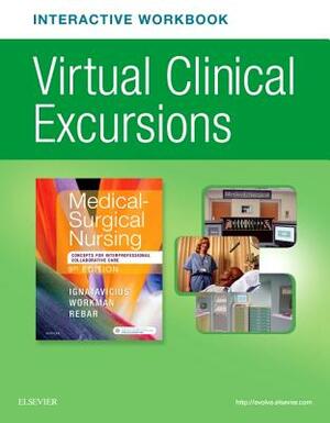Virtual Clinical Excursions Online and Print Workbook for Medical-Surgical Nursing: Concepts for Interprofessional Collaborative Care by Donna D. Ignatavicius