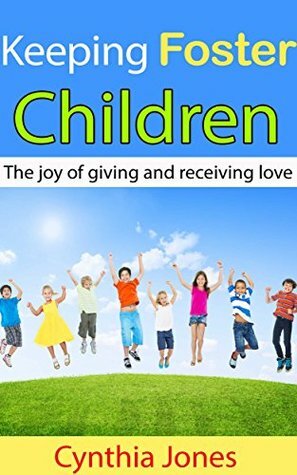 Keeping Foster Children: The joy of giving and receiving love by Cynthia Jones