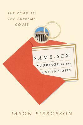 Same-Sex Marriage in the United States: The Road to the Supreme Court by Jason Pierceson