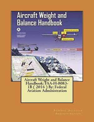 Aircraft Weight and Balance Handbook: FAA-H-8083-1B ( 2016 ) By: Federal Aviation Administration by Federal Aviation Administration
