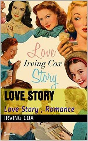 Love Story (Annotated): Love Story , Romance by Irving E. Cox Jr., Irving E. Cox Jr.