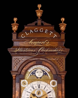 Claggett: Newport's Illustrious Clockmakers by Donald L. Fennimore, Dennis Carr, Frank L. Hohmann