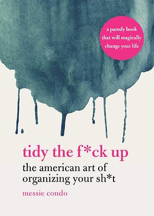 Tidy the F*ck Up by Messie Condo