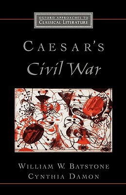 Caesar's Civil War by William W. Batstone, Cynthia Damon