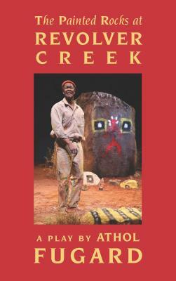 The Painted Rocks at Revolver Creek (Tcg Edition) by Athol Fugard