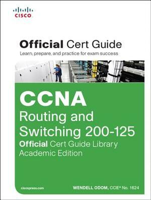 CCNA Routing and Switching 200-125 Official Cert Guide Library, Academic Edition by Wendell Odom