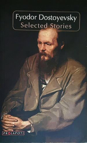 Fyodor Dostoyevsky Selected Stories by Fyodor Mikhailovich Dostoyevsky