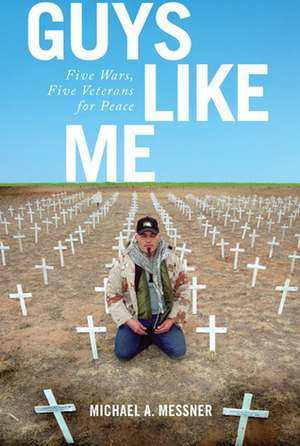 Guys Like Me: Five Wars, Five Veterans for Peace by Michael A. Messner