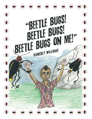 "beetle Bugs! Beetle Bugs! Beetle Bugs on Me!" by Kimberly Williams