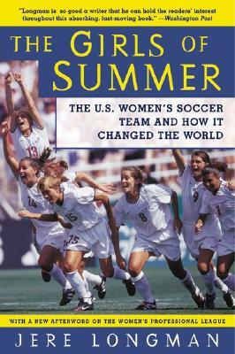 The Girls of Summer: The U.S. Women's Soccer Team and How It Changed the World by Jere Longman