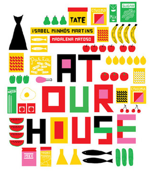 At Our House by Madalena Matoso, Isabel Minhós Martins