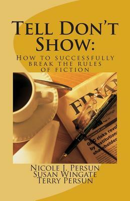 Tell Don't Show: How to successfully break the rules of fiction by Terry Persun, Nicole J. Persun, Susan Wingate