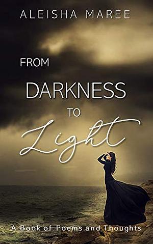 From Darkness to Light by Aleisha Maree