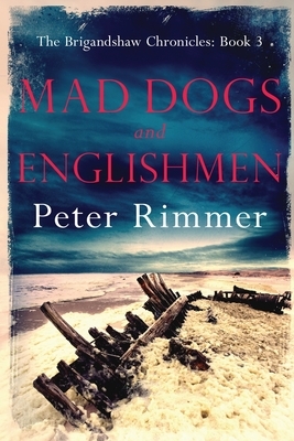 Mad Dogs and Englishmen: The Brigandshaw Chronicles Book 3 by Peter Rimmer