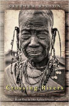 Crossing Rivers: An African Historical Fiction (The Agikuyu Book 1) by Skeeter Wilson