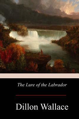 The Lure of the Labrador by Dillon Wallace
