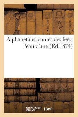 Alphabet des contes des fées. Peau d'ane by Charles Perrault