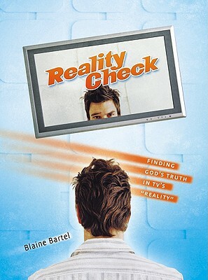 Reality Check: Finding God's Truth in TV's Reality by Blaine Bartel