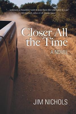 Closer All the Time: A Novel by Jim Nichols, Jim Nichols