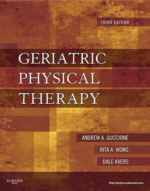 Geriatric Physical Therapy by Andrew A. Guccione, Dale Avers, Rita Wong