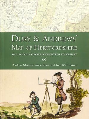 Dury and Andrews' Map of Hertfordshire: Society and Landscape in the Eighteenth Century by Tom Williamson, Anne Rowe, Andrew Macnair