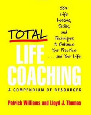 Total Life Coaching: 50+ Life Lessons, Skills, and Techniques to Enhance Your Practice . . . and Your Life by Patrick Williams