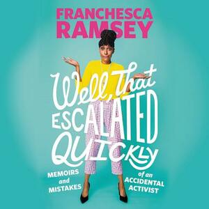 Well, That Escalated Quickly: Memoirs and Mistakes of an Accidental Activist by Franchesca Ramsey