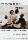 The Courage to Be a Stepmom: Finding Your Place Without Losing Yourself by Sue Patton Thoele