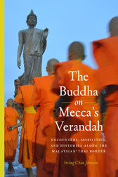 The Buddha on Mecca's Verandah: Encounters, Mobilities, and Histories along the Malaysian-Thai Border by Irving Chan Johnson