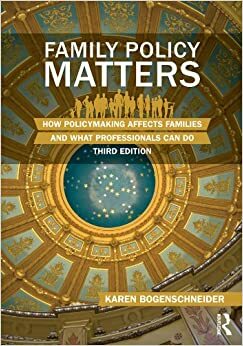 Family Policy Matters, Third Edition: How Policymaking Affects Families and What Professionals Can Do by Karen Bogenschneider