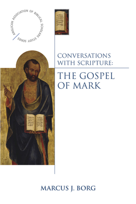 Conversations with Scripture: The Gospel of Mark by Marcus J. Borg