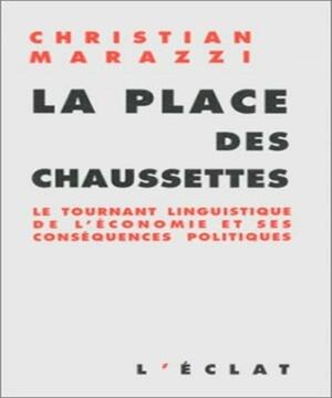 La place des chaussettes: le tournant linguistique de l'économie et ses conséquences politiques by Christian Marazzi