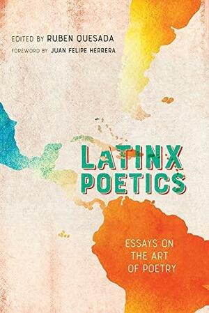 Latinx Poetics: Essays on the Art of Poetry by Ruben Quesada, Juan Felipe Herrera