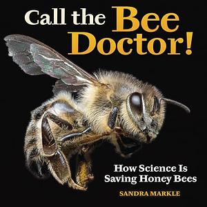 Call the Bee Doctor!: How Science Is Saving Honey Bees by Sandra Markle