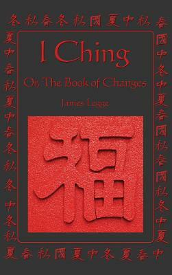 I Ching: Or, the Book of Changes by James Legge