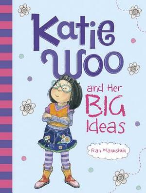 Katie Woo and Her Big Ideas by Fran Manushkin