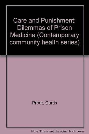 Care and Punishment: The Dilemmas of Prison Medicine by Robert N. Ross, Curtis Prout