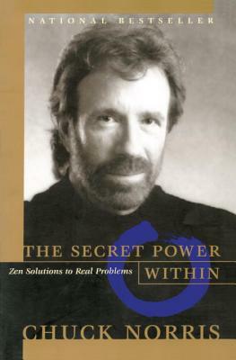 The Secret Power Within: Zen Solutions to Real Problems by Chuck Norris